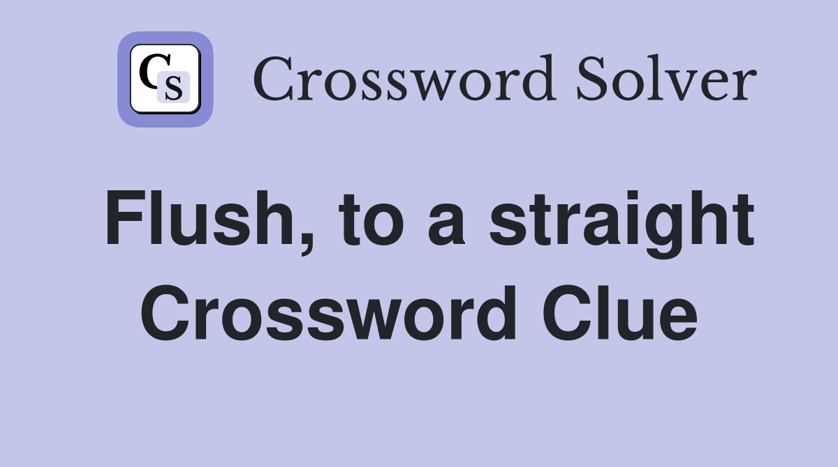 Flush, to a straight Crossword Clue Answers Crossword Solver